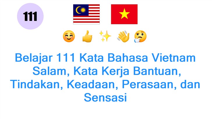 Belajar 111 Kata Bahasa Vietnam: Salam, Kata Kerja Bantuan, Tindakan, Keadaan, Perasaan, dan Sensasi